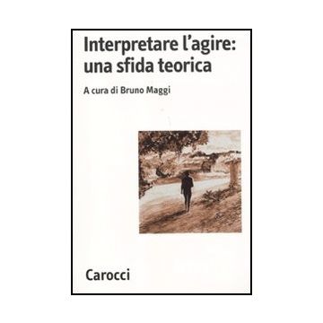 Interpretare L'agire: Una Sfida Teorica