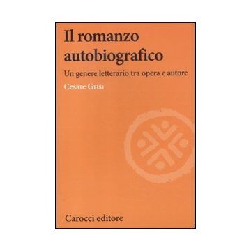 Il Romanzo Autobiografico. Un Genere Letterario Tra Opera E Autore 