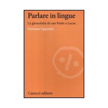 L' Parlare In Lingue. La Glossolalia Da San Paolo A Lacan 