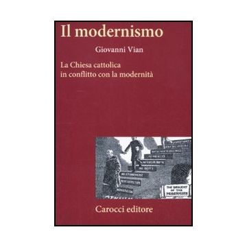 Il Modernismo. La Chiesa Cattolica In Conflitto Con La Modernita' 