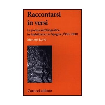 Raccontarsi In Versi. La Poesia Autobiografica In Inghilterra E In Spagna (1950-1980)
