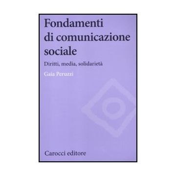 Fondamenti Di Comunicazione Sociale. Diritti, Media, Solidarieta'