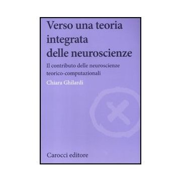Verso Una Teoria Integrata Delle Neuroscienze. Il Contributo Delle Neuroscienze Teorico-computazionali