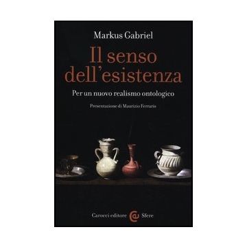 Il Senso Dell'esistenza. Per Un Nuovo Realismo Ontologico 