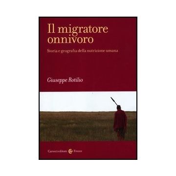 Il Migratore Onnivoro. Storia E Geografia Della Nutrizione Umana 