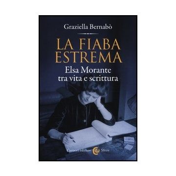 La Fiaba Estrema. Elsa Morante Tra Vita A Scrittura 