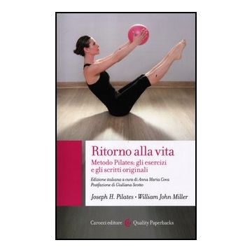 Ritorno Alla Vita. Metodo Pilates: Gli Esercizi E Gli Scritti Originali