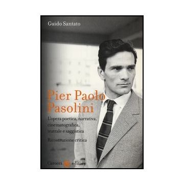 Pier Paolo Pasolini. L'opera Poetica, Narrativa, Cinematografica, Teatrale E Saggistica. Ricostruzione Critica