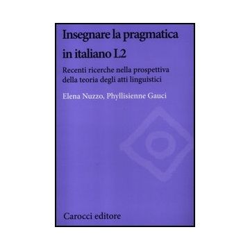 Insegnare La Pragmatica In Italiano L2. Recenti Ricerche Nella Prospettiva Della Teoria Degli Atti Linguistici