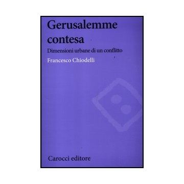 Gerusalemme Contesa. Dimensioni Urbane Di Un Conflitto