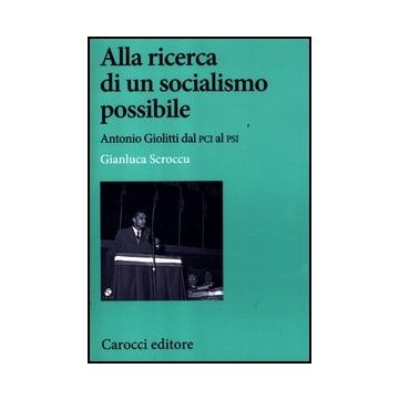 Alla Ricerca Di Un Socialismo Possibile. Antonio Giolitti Dal Pci Al Psi