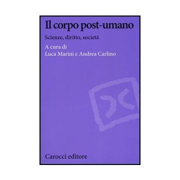Il Corpo Post-umano. Scienze, Diritto, Societa' 