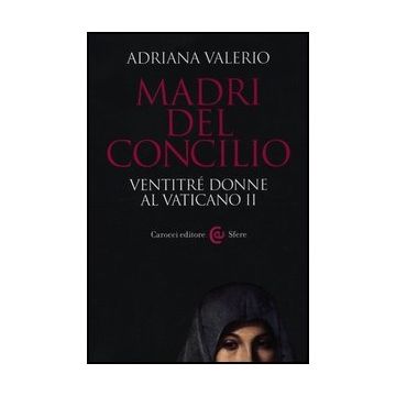 Madri Del Concilio. Ventitre' Donne Al Vaticano Ii