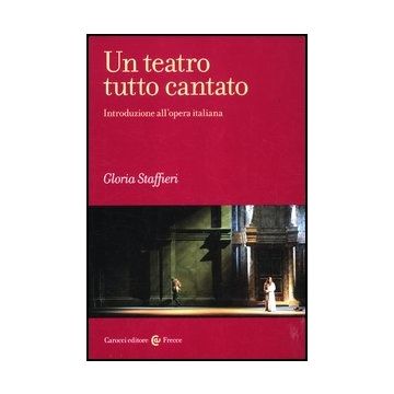 Un Teatro Tutto Cantato. Introduzione All'opera Italiana 