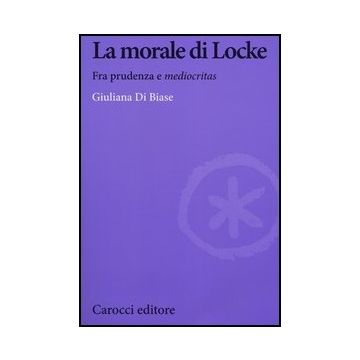 La Morale Di Locke. Fra Prudenza E «mediocritas» 