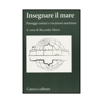 Insegnare Il Mare. Paesaggi Costieri E Vocazioni Marittime