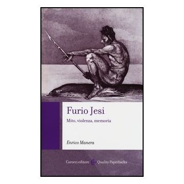 Furio Jesi. Mito, Violenza, Memoria