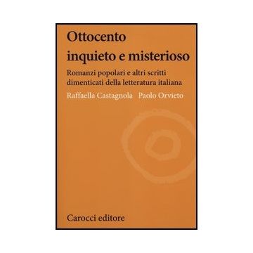 Ottocento Inquieto E Misterioso. Romanzi Popolari E Altri Scritti Dimenticati Della Letteratura Italiana