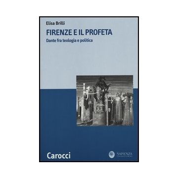 Firenze E Il Profeta. Dante Fra Teologia E Politica