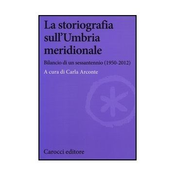 Storiografia Sull'umbria Meridionale. Bilancio Di Un Sessantennio (1950-2012) (la)