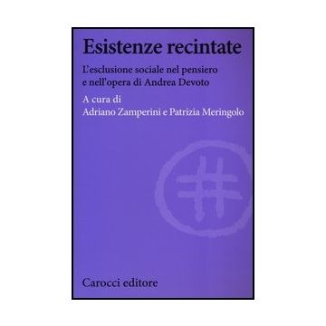 Esistenze Recintate. L'esclusione Sociale Nel Pensiero E Nell'opera Di Andrea Devoto