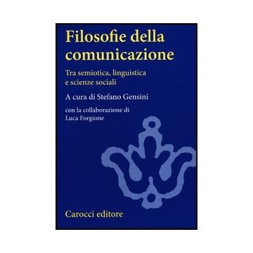 Filosofie Della Comunicazione. Tra Semiotica, Linguistica E Scienze Sociali