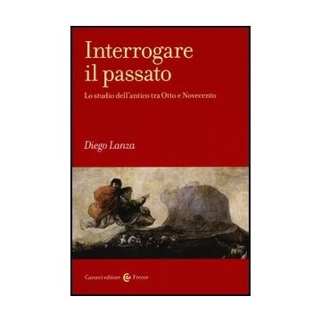 Interrogare Il Passato. Lo Studio Dell'antico Tra Otto E Novecento