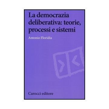 La Democrazia Deliberativa. Teorie, Processi E Sistemi 