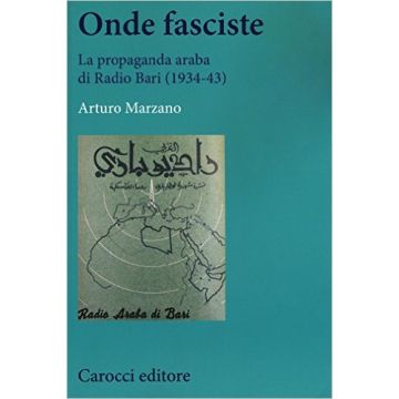 La Propaganda Fascista Nel Mondo Arabo. L'esperienza Di Radio Bari (1934-1943)