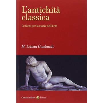 L' Antichita' Classica. Le Fonti Per La Storia Dell'arte 