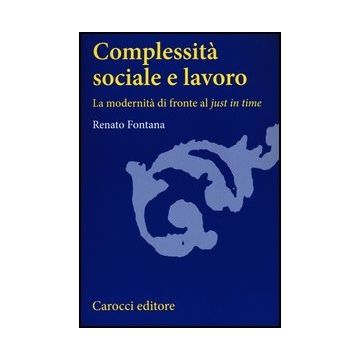 Complessita' Sociale E Lavoro. La Modernita' Di Fronte Al «just In Time»