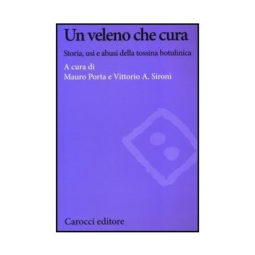 Un Veleno Che Cura. Storia, Usi E Abusi Della Tossina Botulinica 