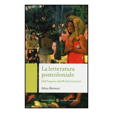 La Letteratura Post-coloniale. Dall'impero Alla World Literature 