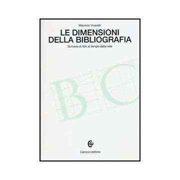 Le Dimensioni Della Bibliografia. Scrivere Di Libri Al Tempo Della Rete 