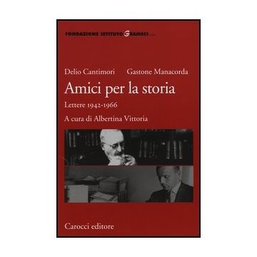 Amici Per La Storia. Lettere 1942-1966