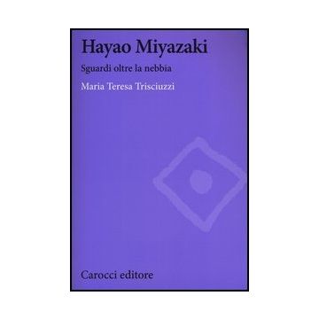 Hayao Miyazaki. Sguardi Oltre La Nebbia