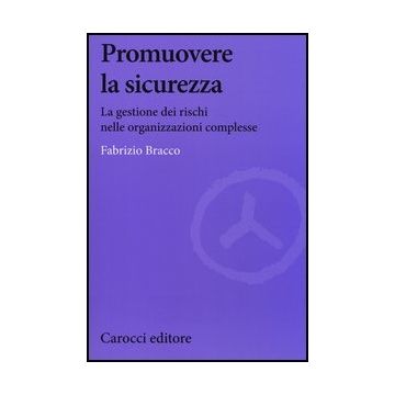Promuovere La Sicurezza. La Gestione Dei Rischi Nelle Organizzazioni Complesse