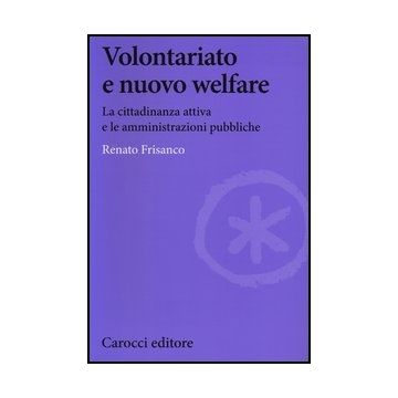 Volontariato E Nuovo Welfare. La Cittadinanza Attiva E Le Amministrazioni Pubbliche