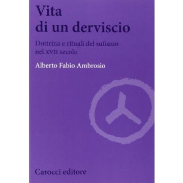 Vita Di Un Derviscio. Dottrina E Rituali Del Sufismo Nel  XVII Secolo