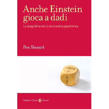 Anche Einstein gioca a dadi. La lunga lotta con la meccanica quantistica  Howard Don  Carocci  9788843069965