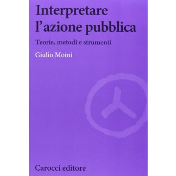 Interpretare l'azione pubblica. Teoria, metodi e strumenti