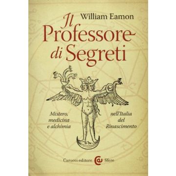 Il Professore Di Segreti - Mistero, medicina e alchimia nell’Italia del Rinascimento   [Eamon; Carocci]