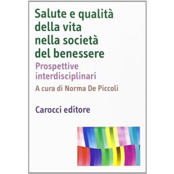 Salute E Qualita' Della Vita Nella Societa' Del Benessere. Prospettive Interdisciplinari