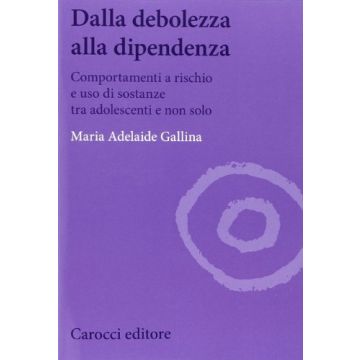 Dalla Debolezza Alla Dipendenza. Comportamenti A Rischio E Uso Di Sostanze Tra Gli Adolescenti