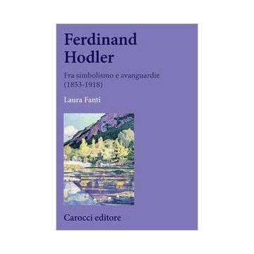 Ferdinand Hodler. Fra Simbolismo E Avanguardie (1853-1918)