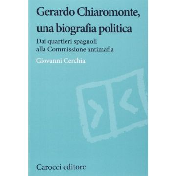 Gerardo Chiaromonte, Una Biografia Politica - Dai quartieri spagnoli alla Commissione antimafia   [Cerchia ; Carocci]