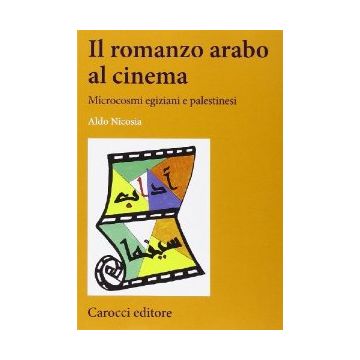 Il romanzo arabo al cinema - Microcosmi egiziani e palestinesi   [Nicosia ; Carocci]