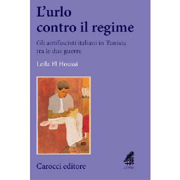 L’urlo contro il regime. Gli antifascisti italiani in Tunisia tra le due guerre