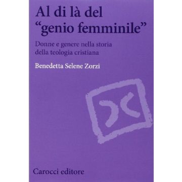 Al Di La' Del Genio Femminile - Donne e genere nella storia della teologia cristiana   [Zorzi ; Carocci]