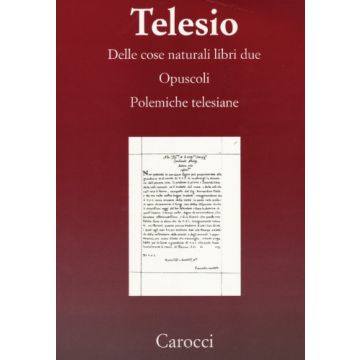 Delle Cose Naturali. Libri Due - Opuscoli - Polemiche telesiane